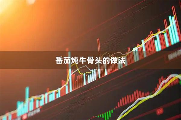 番茄炖牛骨头的做法